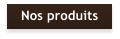 Nos produits
